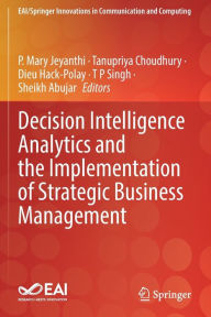 Title: Decision Intelligence Analytics and the Implementation of Strategic Business Management, Author: P. Mary Jeyanthi