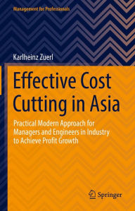 Title: Effective Cost Cutting in Asia: Practical Modern Approach for Managers and Engineers in Industry to Achieve Profit Growth, Author: Karlheinz Zuerl