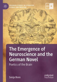Title: The Emergence of Neuroscience and the German Novel: Poetics of the Brain, Author: Sonja Boos