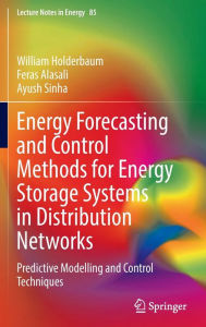 Title: Energy Forecasting and Control Methods for Energy Storage Systems in Distribution Networks: Predictive Modelling and Control Techniques, Author: William Holderbaum