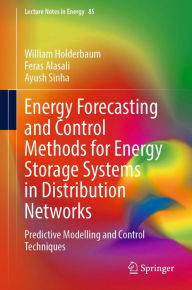 Title: Energy Forecasting and Control Methods for Energy Storage Systems in Distribution Networks: Predictive Modelling and Control Techniques, Author: William Holderbaum