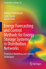 Title: Energy Forecasting and Control Methods for Energy Storage Systems in Distribution Networks: Predictive Modelling and Control Techniques, Author: William Holderbaum