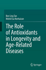 Title: The Role of Antioxidants in Longevity and Age-Related Diseases, Author: Bee Ling Tan