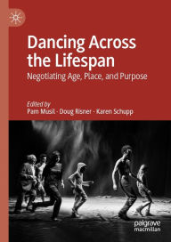 Title: Dancing Across the Lifespan: Negotiating Age, Place, and Purpose, Author: Pam Musil