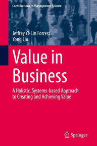 Title: Value in Business: A Holistic, Systems-based Approach to Creating and Achieving Value, Author: Jeffrey Yi-Lin Forrest