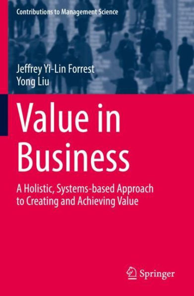 Value Business: A Holistic, Systems-based Approach to Creating and Achieving