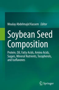 Title: Soybean Seed Composition: Protein, Oil, Fatty Acids, Amino Acids, Sugars, Mineral Nutrients, Tocopherols, and Isoflavones, Author: Moulay Abdelmajid Kassem