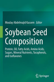 Title: Soybean Seed Composition: Protein, Oil, Fatty Acids, Amino Acids, Sugars, Mineral Nutrients, Tocopherols, and Isoflavones, Author: Moulay Abdelmajid Kassem