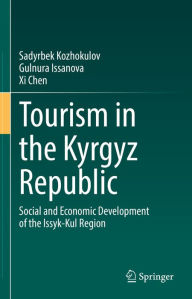 Title: Tourism in the Kyrgyz Republic: Social and Economic Development of the Issyk-Kul Region, Author: Sadyrbek Kozhokulov
