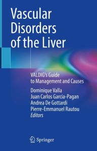 Title: Vascular Disorders of the Liver: VALDIG's Guide to Management and Causes, Author: Dominique Valla