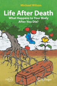 Title: Life After Death: What Happens to Your Body After You Die?, Author: Michael Wilson