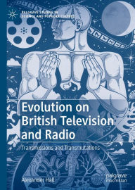 Title: Evolution on British Television and Radio: Transmissions and Transmutations, Author: Alexander Hall