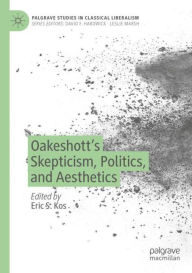 Title: Oakeshott's Skepticism, Politics, and Aesthetics, Author: Eric S. Kos