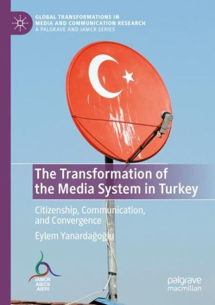 the Transformation of Media System Turkey: Citizenship, Communication, and Convergence