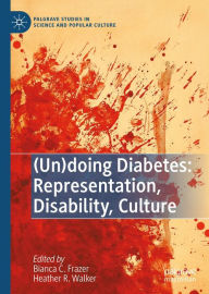 Title: (Un)doing Diabetes: Representation, Disability, Culture, Author: Bianca C. Frazer