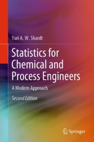 Title: Statistics for Chemical and Process Engineers: A Modern Approach, Author: Yuri A.W. Shardt