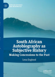 Title: South African Autobiography as Subjective History: Making Concessions to the Past, Author: Lena Englund