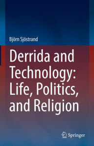 Title: Derrida and Technology: Life, Politics, and Religion, Author: Björn Sjöstrand