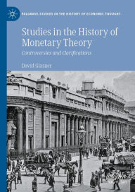 Title: Studies in the History of Monetary Theory: Controversies and Clarifications, Author: David Glasner