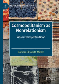 Title: Cosmopolitanism as Nonrelationism: Who is Cosmopolitan Now?, Author: Barbara Elisabeth Müller