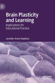 Title: Brain Plasticity and Learning: Implications for Educational Practice, Author: Jennifer Anne Hawkins