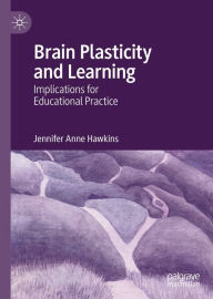 Title: Brain Plasticity and Learning: Implications for Educational Practice, Author: Jennifer Anne Hawkins