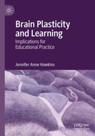 Title: Brain Plasticity and Learning: Implications for Educational Practice, Author: Jennifer Anne Hawkins