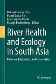 Title: River Health and Ecology in South Asia: Pollution, Restoration, and Conservation, Author: Bidhan Chandra Patra