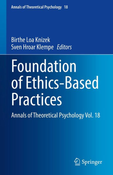 Foundation of Ethics-Based Practices: Annals of Theoretical Psychology Vol. 18