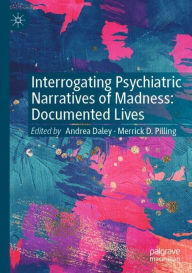 Title: Interrogating Psychiatric Narratives of Madness: Documented Lives, Author: Andrea Daley