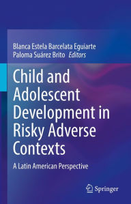 Title: Child and Adolescent Development in Risky Adverse Contexts: A Latin American Perspective, Author: Blanca Estela Barcelata Eguiarte
