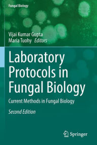 Title: Laboratory Protocols in Fungal Biology: Current Methods in Fungal Biology, Author: Vijai Kumar Gupta