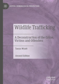 Title: Wildlife Trafficking: A Deconstruction of the Crime, Victims and Offenders, Author: Tanya Wyatt