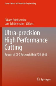 Title: Ultra-precision High Performance Cutting: Report of DFG Research Unit FOR 1845, Author: Ekkard Brinksmeier