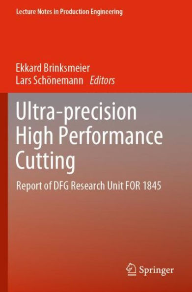 Ultra-precision High Performance Cutting: Report of DFG Research Unit FOR 1845