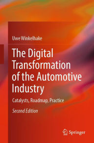 Title: The Digital Transformation of the Automotive Industry: Catalysts, Roadmap, Practice, Author: Uwe Winkelhake