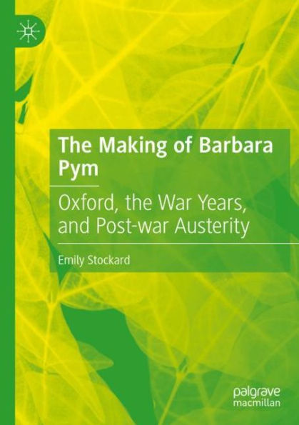 the Making of Barbara Pym: Oxford, War Years, and Post-war Austerity