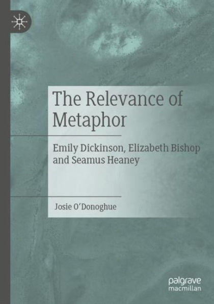 The Relevance of Metaphor: Emily Dickinson, Elizabeth Bishop and Seamus Heaney