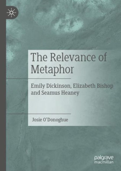 The Relevance of Metaphor: Emily Dickinson, Elizabeth Bishop and Seamus Heaney