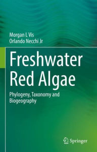 Title: Freshwater Red Algae: Phylogeny, Taxonomy and Biogeography, Author: Morgan L Vis