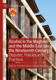 Title: Alcohol in the Maghreb and the Middle East since the Nineteenth Century: Disputes, Policies and Practices, Author: Elife Biçer-Deveci