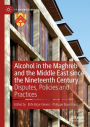 Alcohol in the Maghreb and the Middle East since the Nineteenth Century: Disputes, Policies and Practices