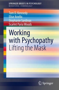 Title: Working with Psychopathy: Lifting the Mask, Author: Tom D. Kennedy