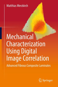 Title: Mechanical Characterization Using Digital Image Correlation: Advanced Fibrous Composite Laminates, Author: Matthias Merzkirch