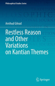 Title: Restless Reason and Other Variations on Kantian Themes, Author: Amihud Gilead