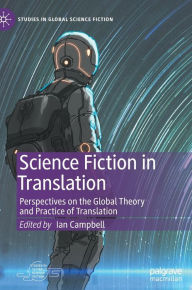 Title: Science Fiction in Translation: Perspectives on the Global Theory and Practice of Translation, Author: Ian Campbell