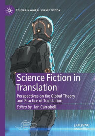 Title: Science Fiction in Translation: Perspectives on the Global Theory and Practice of Translation, Author: Ian Campbell