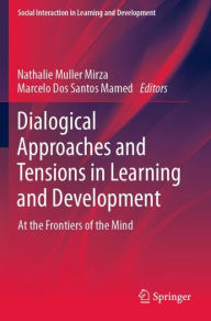 Title: Dialogical Approaches and Tensions in Learning and Development: At the Frontiers of the Mind, Author: Nathalie Muller Mirza