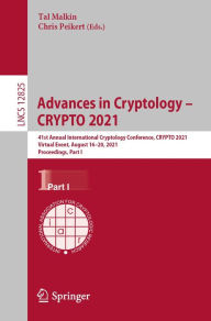Title: Advances in Cryptology - CRYPTO 2021: 41st Annual International Cryptology Conference, CRYPTO 2021, Virtual Event, August 16-20, 2021, Proceedings, Part I, Author: Tal Malkin
