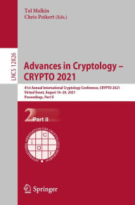 Title: Advances in Cryptology - CRYPTO 2021: 41st Annual International Cryptology Conference, CRYPTO 2021, Virtual Event, August 16-20, 2021, Proceedings, Part II, Author: Tal Malkin